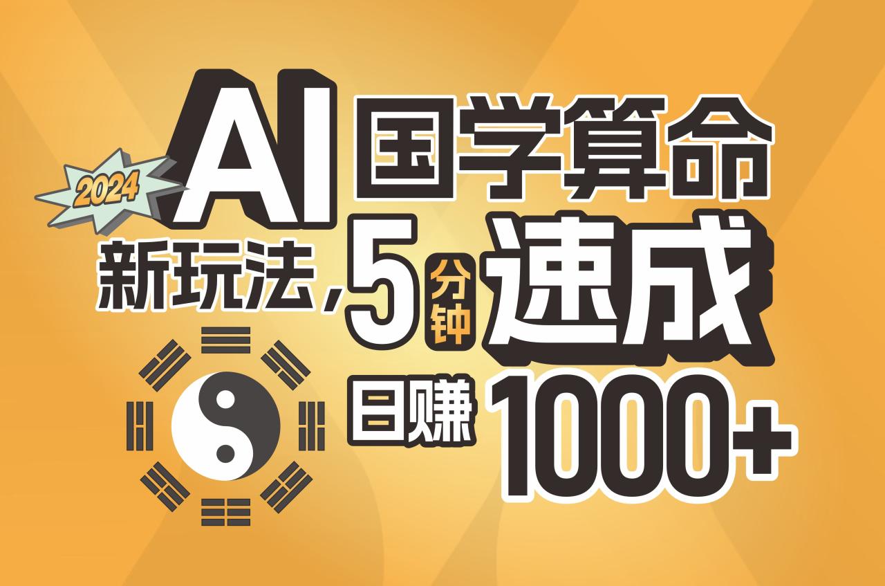 AI国学算命新玩法揭秘，5分钟速成日赚千元-无双副业