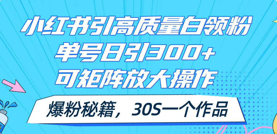 小红书高质量白领粉引流秘籍，单号日引300+可放大操作-无双副业