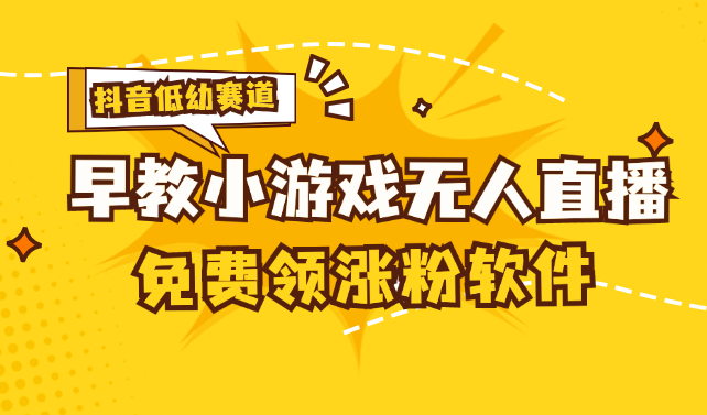 抖音早教赛道无人游戏直播，单账号日入100+，单个下载12元-无双副业