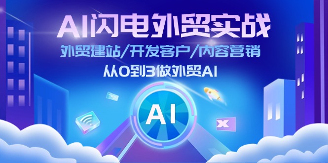 AI闪电外贸实战：从建站到客户开发的全流程指南-无双副业