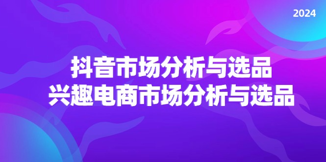 2024抖音兴趣电商市场分析与选品策略-无双副业
