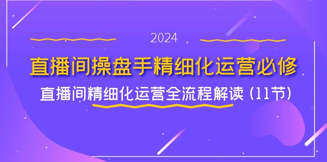 直播间操盘手精细化运营全流程解读与实战指南-无双副业