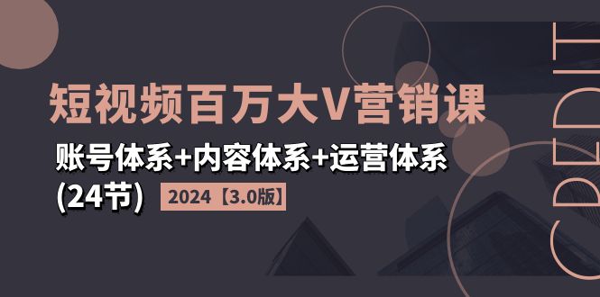 2024短视频营销课：账号、内容与运营体系全解析-无双副业