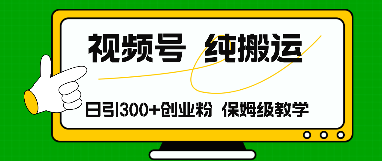 视频号搬运引流创业实战：日引300+精准粉，月入50万秘籍-无双副业