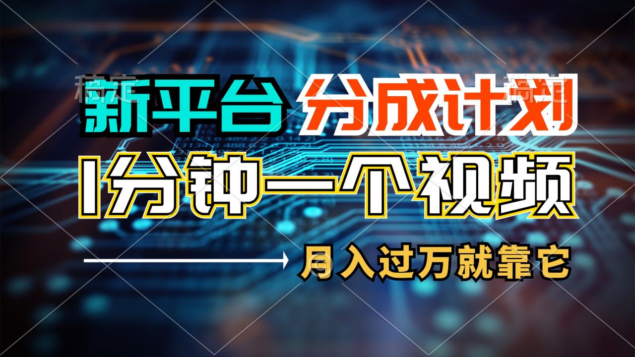 新平台视频分成计划，1万播放量收益100+，轻松月入过万-无双副业