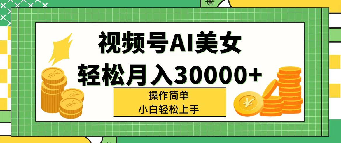 视频号AI美女项目，月入30000+操作简单易上手-无双副业