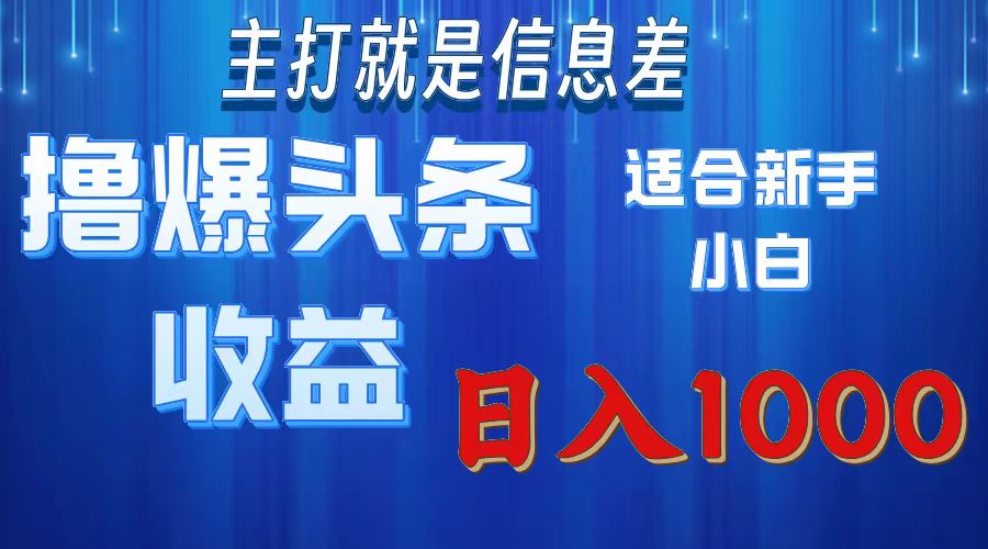 今日头条项目操作简单，新手小白日入1000+-无双副业