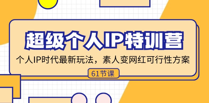 超级个人IP特训营：素人变网红的最新玩法与可行性方案-无双副业