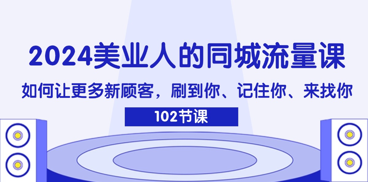 2024美业同城流量课：吸引新顾客的实用策略-无双副业