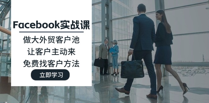 Facebook实战课：外贸客户池扩展与主动获客技巧-无双副业