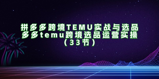 拼多多跨境TEMU选品与运营实战指南-无双副业