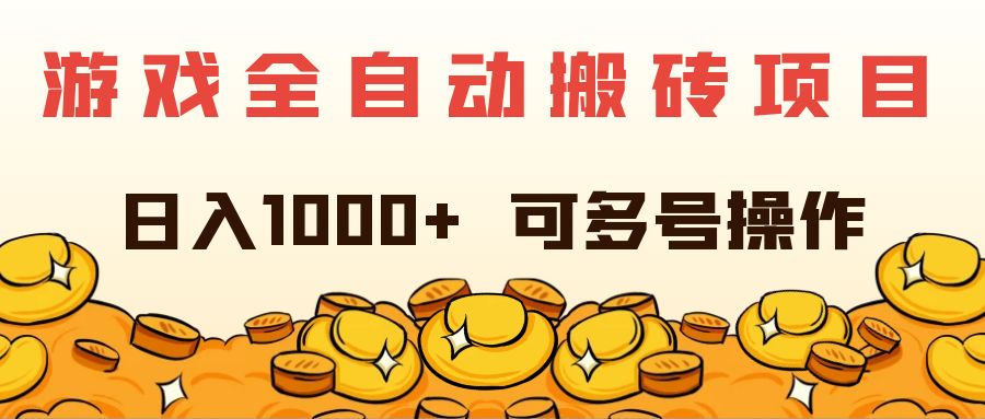 游戏全自动搬砖项目，日入1000+，多号操作轻松上手-无双副业