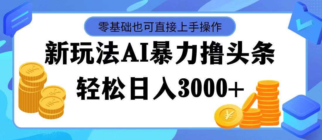AI助力头条创作，新手轻松日入3000+-无双副业