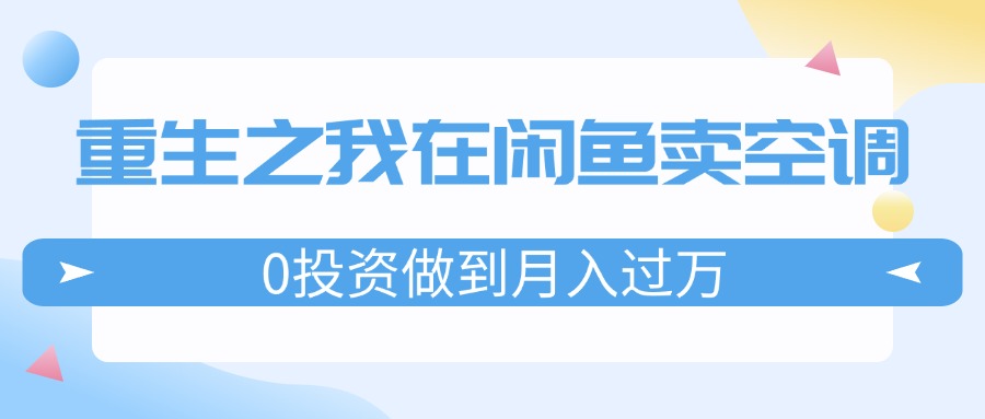 闲鱼卖空调0投资月入过万，实现财富自由人生巅峰-无双副业