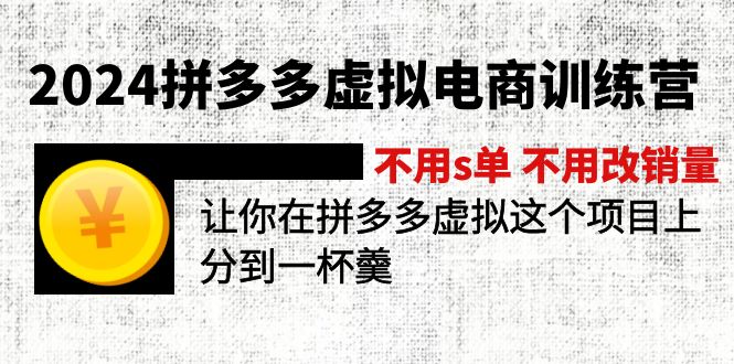 2024拼多多虚拟电商训练营：不刷单不改销量轻松盈利-无双副业
