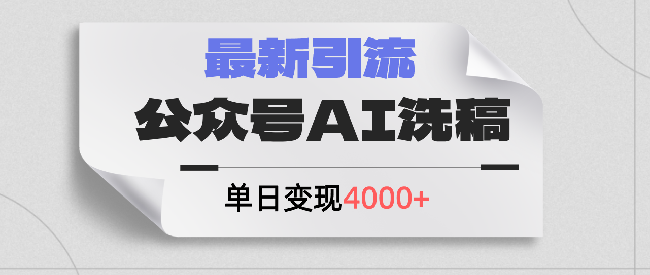 公众号AI洗稿引流创业粉，日变现4000+轻松实现-无双副业