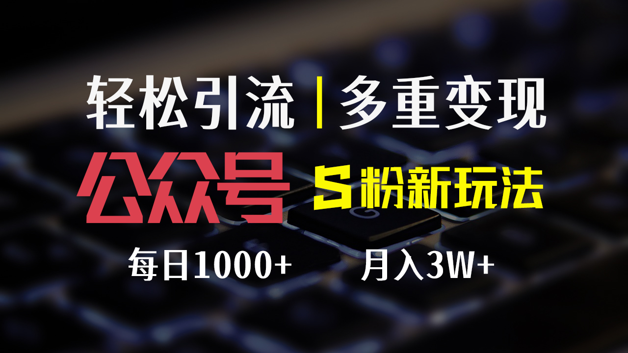 公众号S粉变现新方法，简单操作多重收益-无双副业