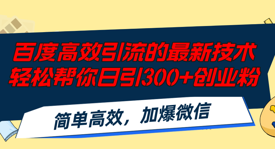 百度高效引流技术，日引300+创业粉，轻松加爆微信-无双副业