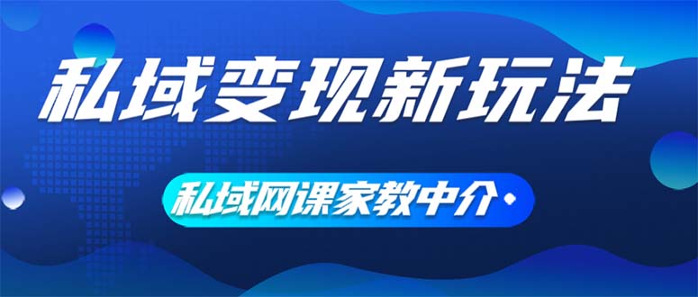 私域变现新策略：网课家教中介模式解析-无双副业