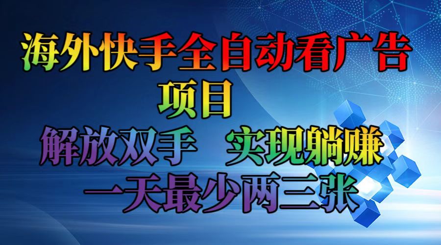 海外快手全自动看广告项目 解放双手实现躺赚-无双副业