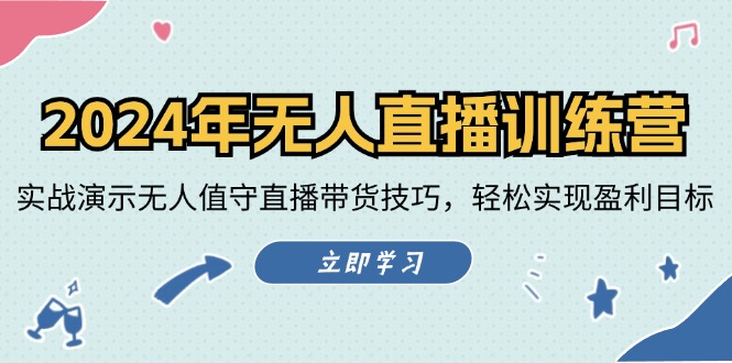 2024年无人直播训练营：实战演示无人值守直播带货技巧-无双副业