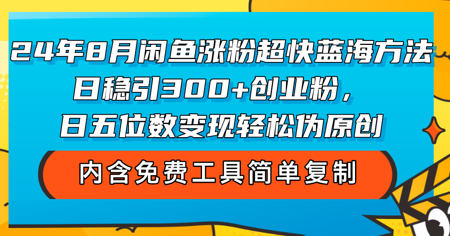 24年8月闲鱼涨粉蓝海方法，日引300+创业粉，轻松实现五位数变现-无双副业
