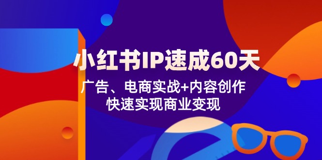小红书IP速成60天：广告电商与内容创作实战指南-无双副业