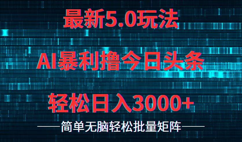 今日头条5.0暴利玩法，新手轻松日入3000+-无双副业