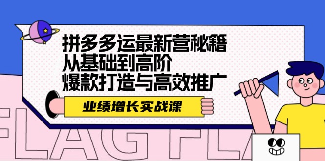拼多多运营实战课：从基础到高阶的爆款打造与推广技巧-无双副业