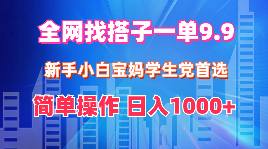 全网找搭子项目：新手小白轻松上手，日入1000+-无双副业