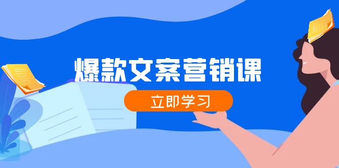 爆款文案营销课：公域转私域，涨粉成交全攻略-无双副业