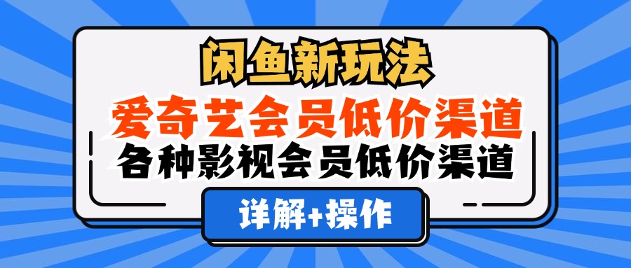 闲鱼新玩法：爱奇艺及各类影视会员低价渠道全解析-无双副业