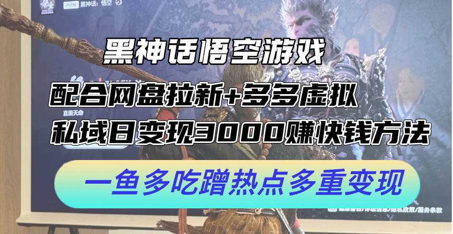 黑神话悟空游戏结合网盘拉新与私域变现日赚3000+-无双副业