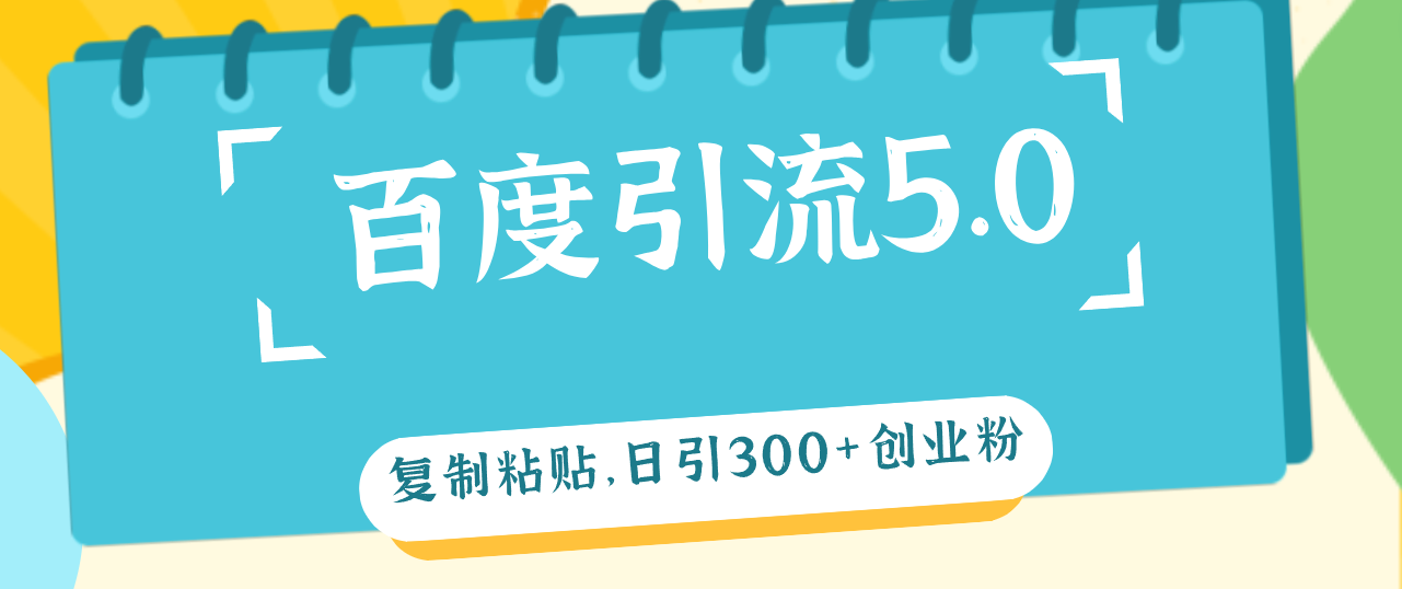 百度引流5.0：日引300+创业粉，轻松加爆微信-无双副业