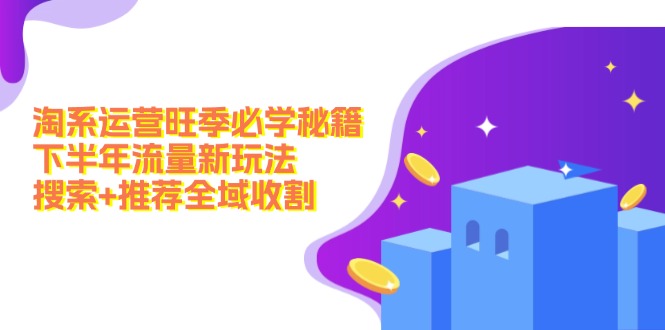 淘系运营旺季必学秘籍：搜索+推荐全域流量新玩法-无双副业