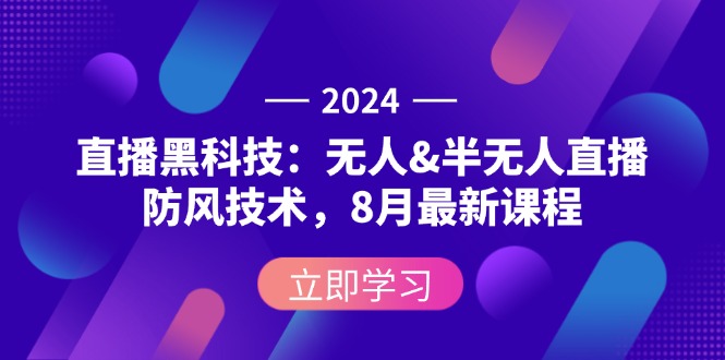 2024直播黑科技：无人与半无人直播防风技术最新课程-无双副业