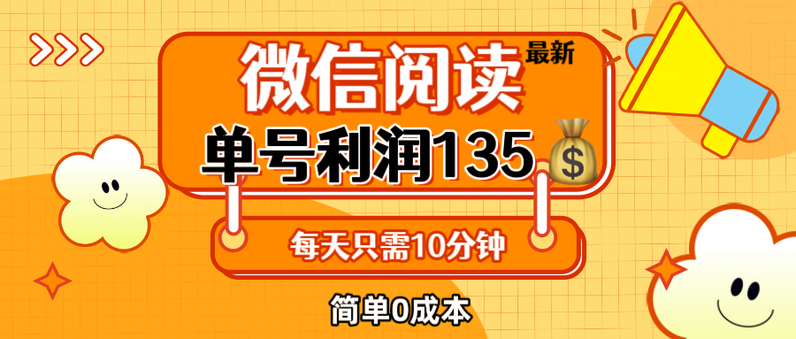 最新微信阅读玩法，每天5-10分钟，单号纯利润135元-无双副业