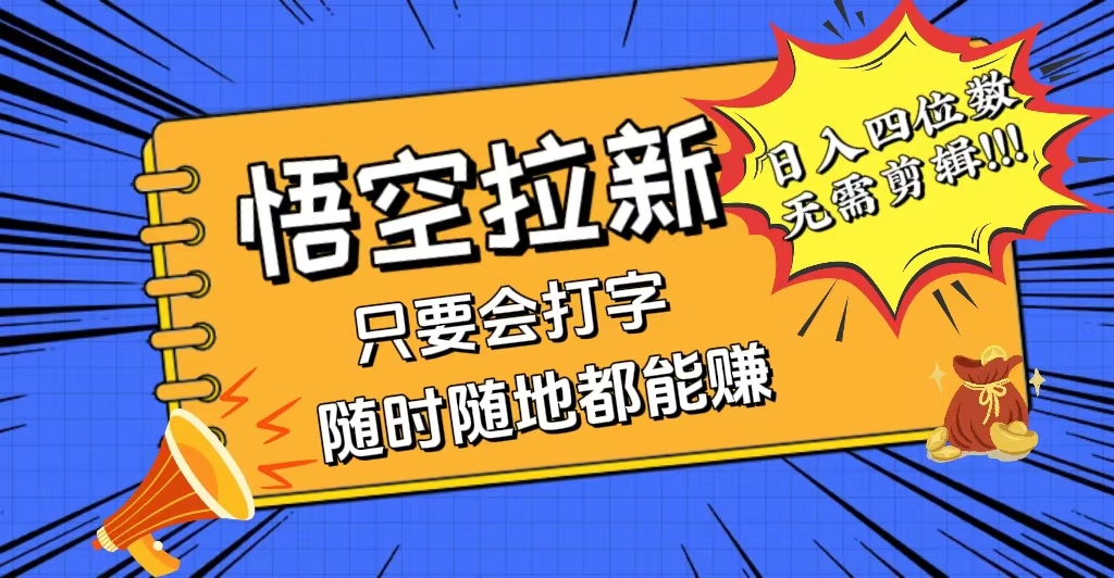 悟空拉新赚钱新玩法，会打字日入四位数，小白轻松上手-无双副业