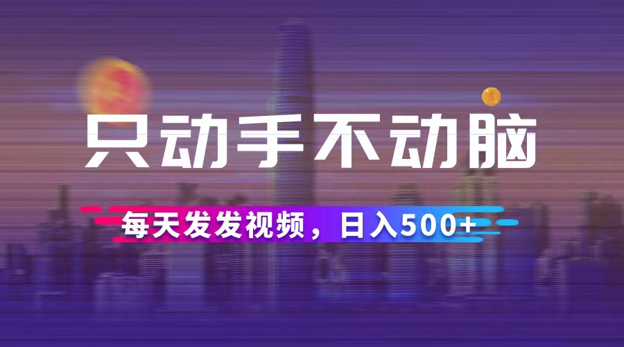 轻松发视频日赚500+，懒人赚钱新方法-无双副业