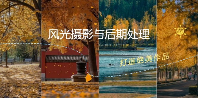 风光摄影与后期处理全课程：掌握光影、色彩、构图技巧-无双副业