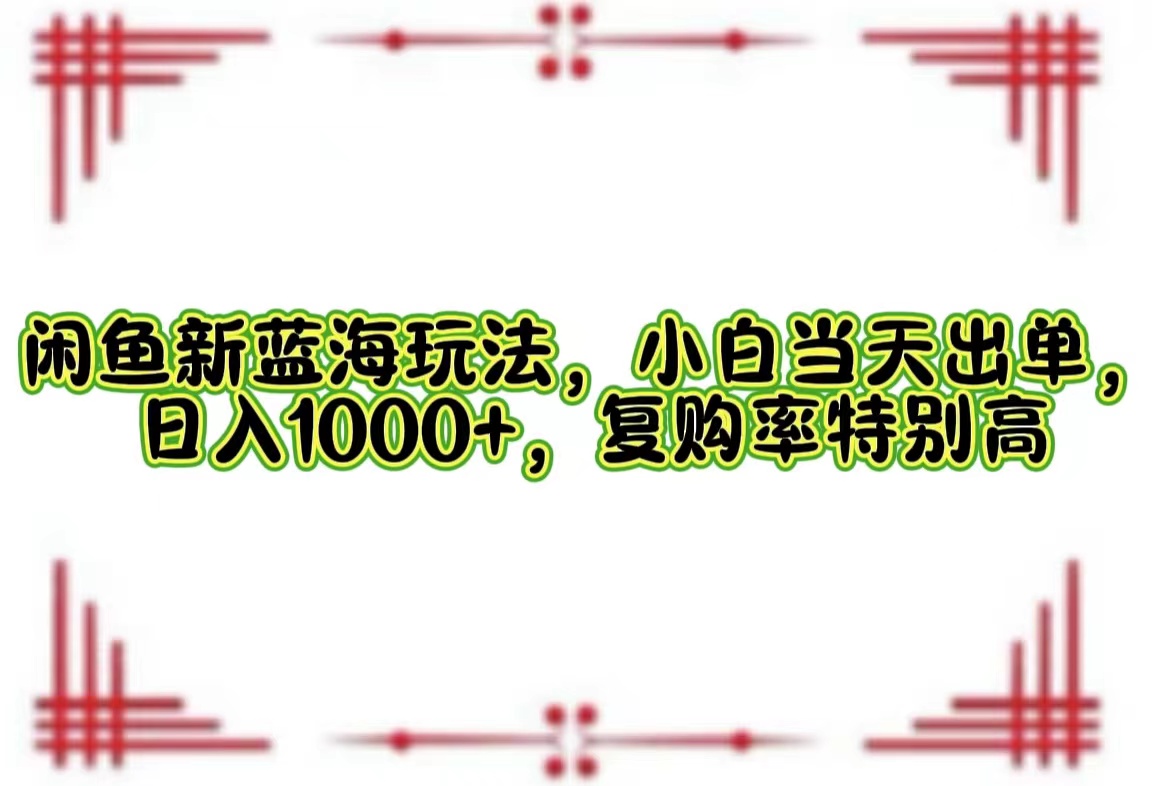 闲鱼虚拟产品新玩法，小白快速出单日赚千元-无双副业
