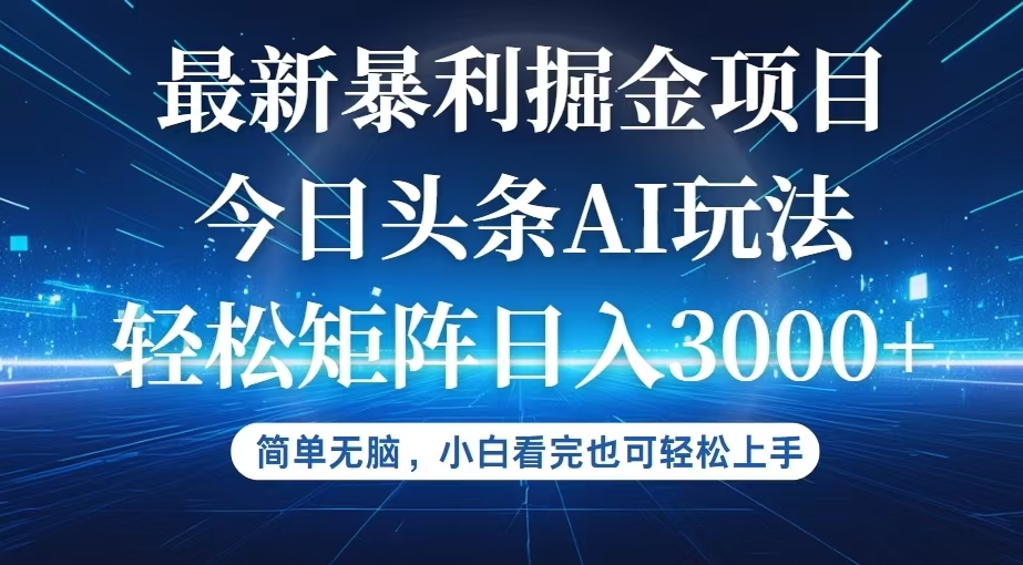 今日头条AI掘金玩法，零成本轻松上手，新手小白也能日入3000+-无双副业