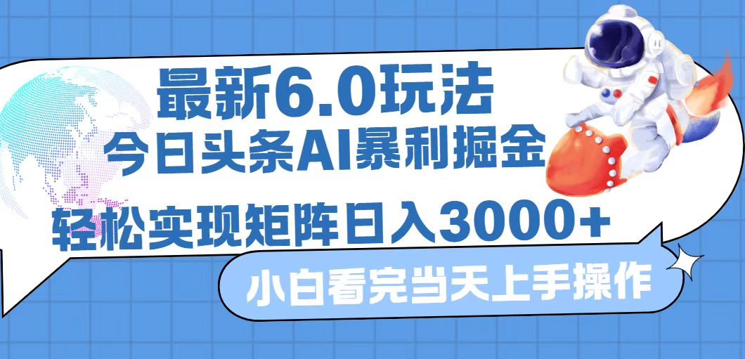 今日头条暴利掘金6.0玩法，简单易上手，矩阵操作轻松盈利-无双副业