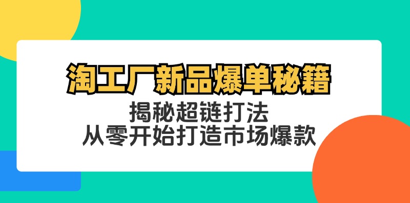 淘工厂新品爆单秘籍：揭秘超链打法打造市场爆款-无双副业