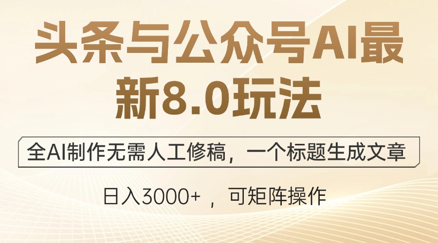 头条与公众号AI 8.0玩法，全自动生成文章无需人工修稿-无双副业