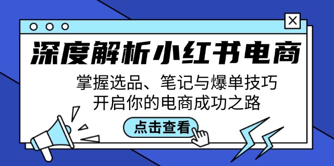 深度解析小红书电商：选品、笔记与爆单技巧全攻略-无双副业