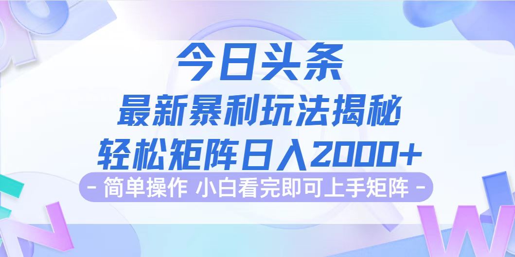 今日头条最新暴利掘金玩法揭秘，简单易上手矩阵操作-无双副业