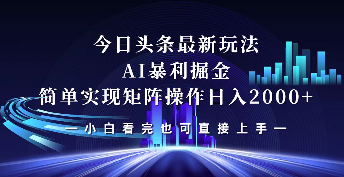 今日头条最新掘金玩法，矩阵操作日入2000+-无双副业