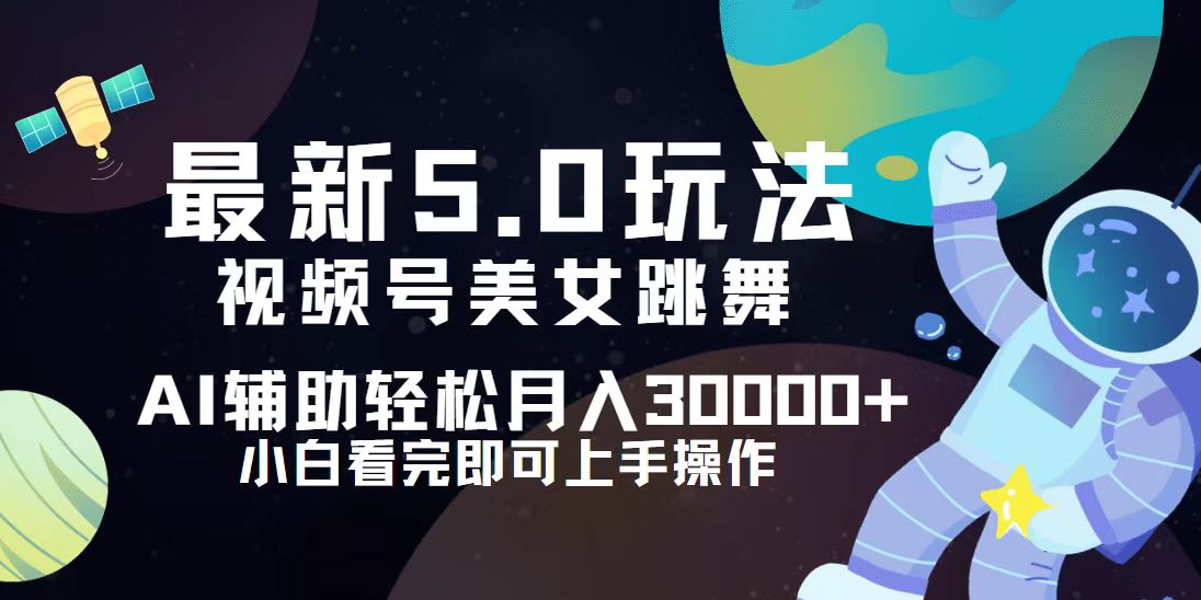 视频号5.0新玩法，新手轻松实现月入3万+-无双副业