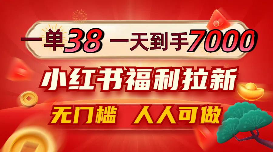 小红书福利拉新项目，0门槛轻松日赚7000+-无双副业